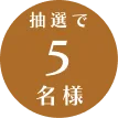 抽選で5名様